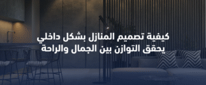كيفية تصميم المنازل بشكل داخلي يحقق التوازن بين الجمال والراحة